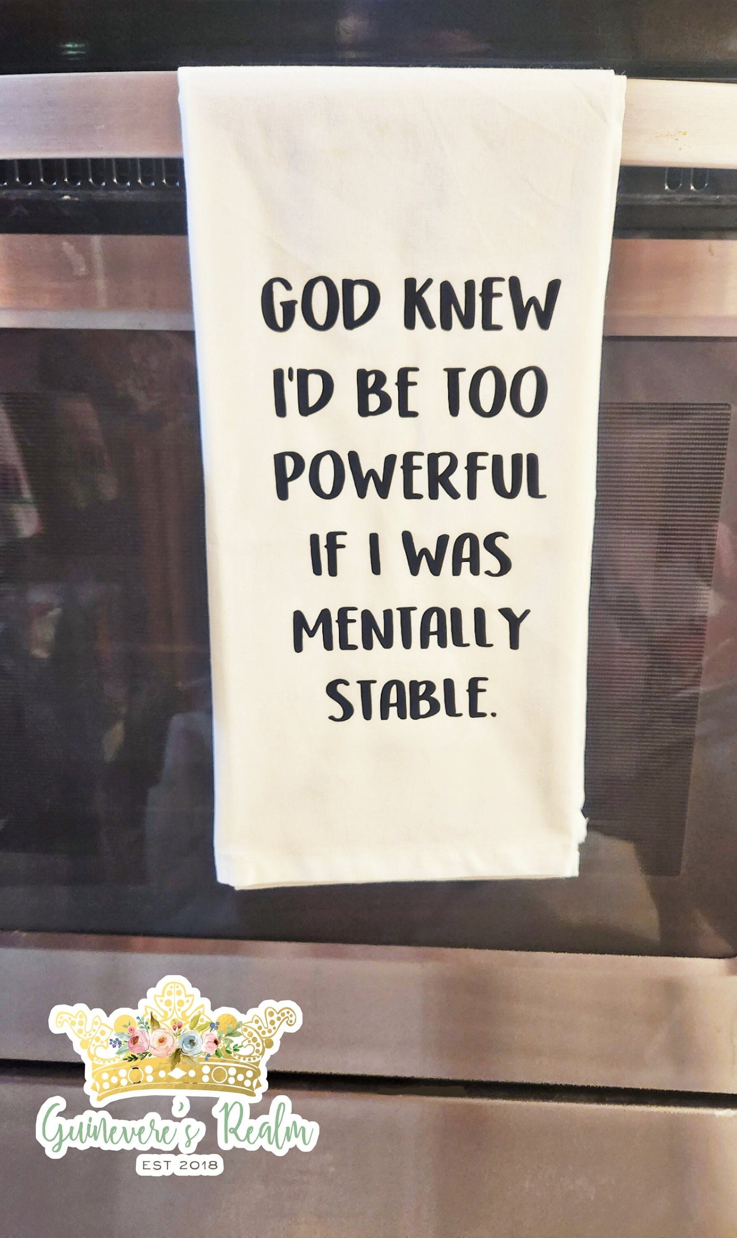 God Knew I'd Be Too Powerful If I Was Mentally Stable Tea Towel