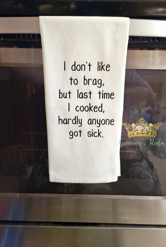 I Don't Like to Brag But Last Time I Cooked, Hardly Anyone Got Sick Tea Towel