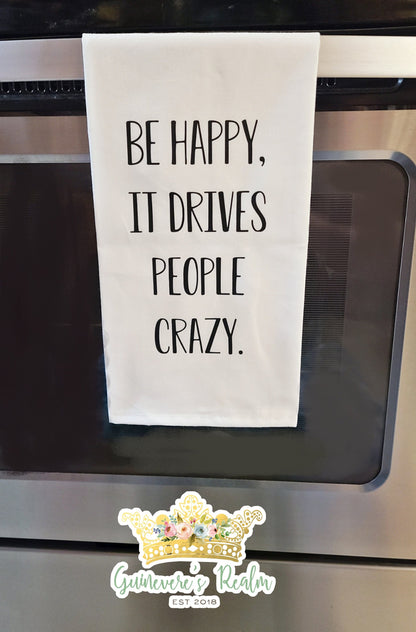 Be Happy It Drives People Crazy Tea Towel