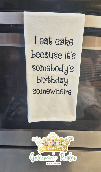 I Eat Cake Because It's Somebody's Birthday Somewhere Tea Towel