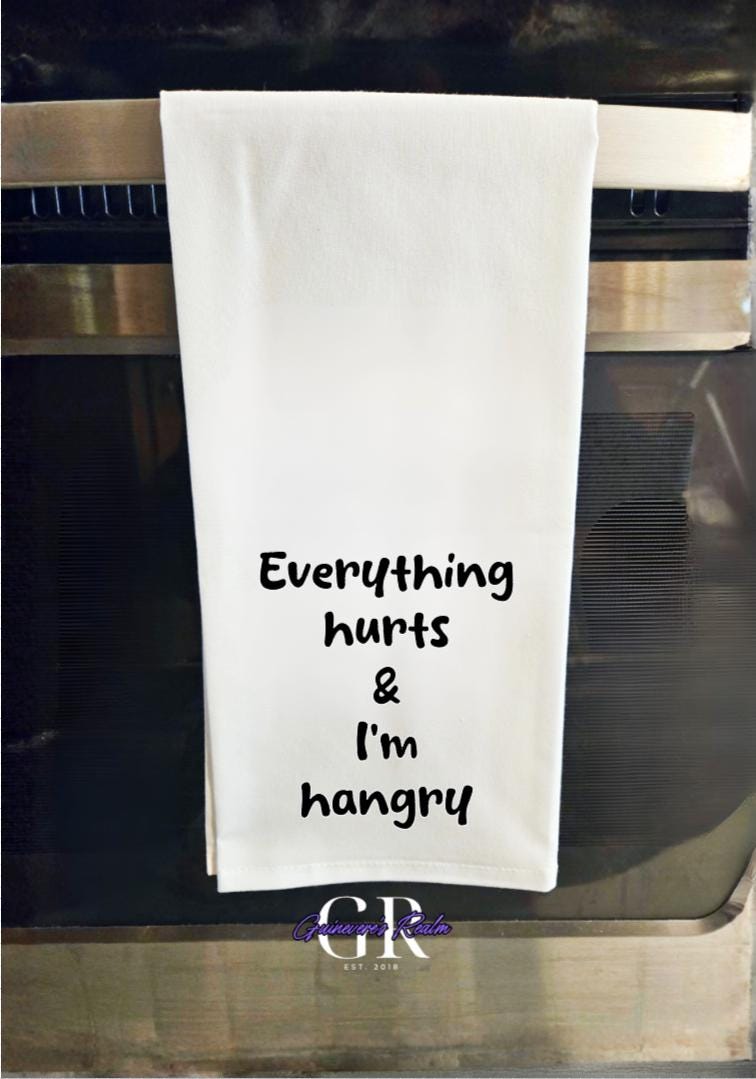 Everything Hurts, I'm Hangry Flour Sack Tea Towel