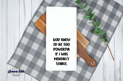 God Knew I'd Be Too Powerful If I Was Mentally Stable Tea Towel