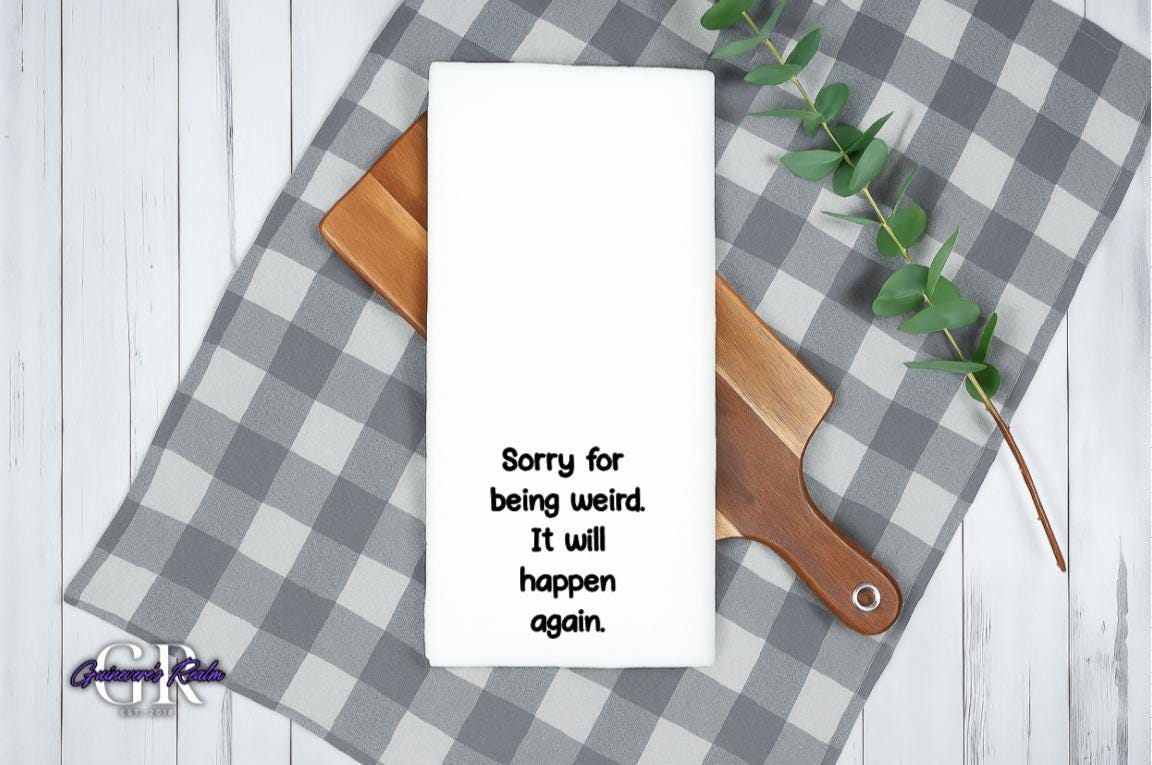 Funny Kitchen Tea Towel, "Sorry for Being Weird" Flour Sack Towel