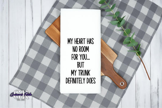 My Heart Has No Room For You But My Trunk Definitely Does Tea Towel