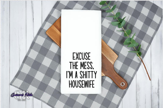 Excuse the Mess I'm a Shitty Housewife Tea Towel