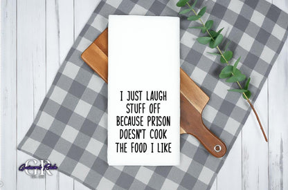 I Laugh Stuff Off Because Prison Doesn't Cook The Food I Like Tea Towel