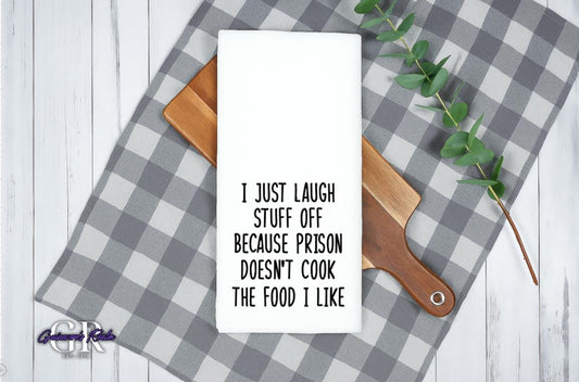 I Laugh Stuff Off Because Prison Doesn't Cook The Food I Like Tea Towel