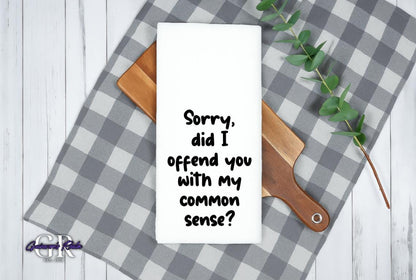 Sorry Did I Offend You With My Common Sense Tea Towel