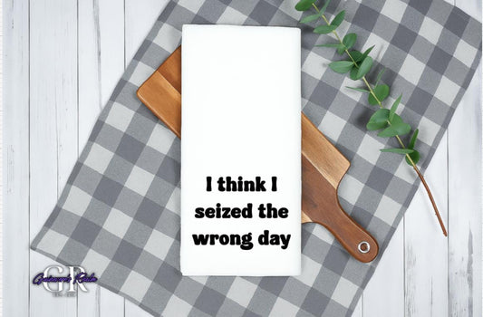 I Think I Seized The Wrong Day Tea Towel