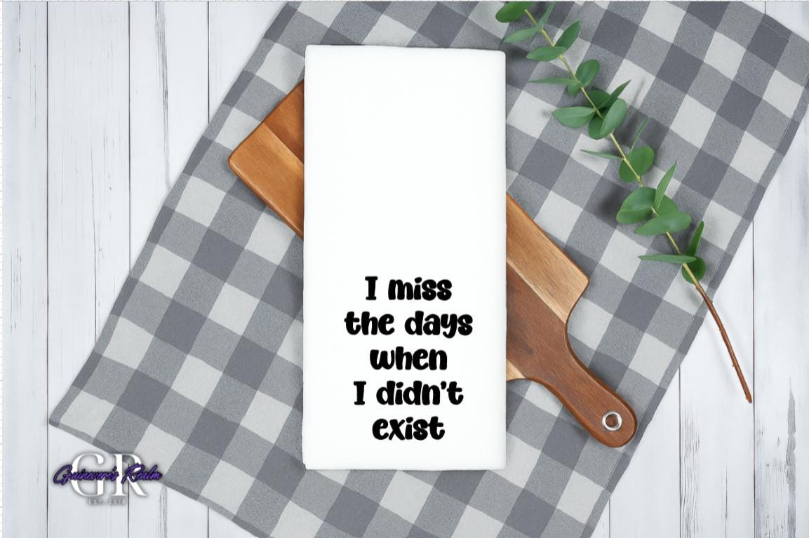 I Miss The Days When I Didn't Exist Tea Towel